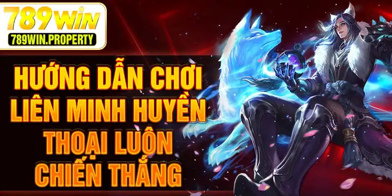Hướng dẫn chơi liên minh huyền thoại luôn chiến thắng